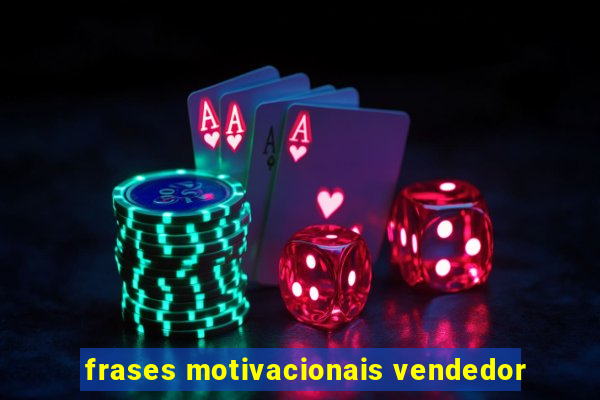 frases motivacionais vendedor